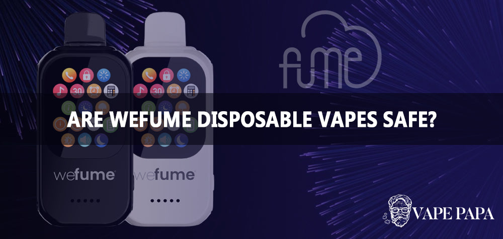 Are Wefume Disposable Vapes Safe?