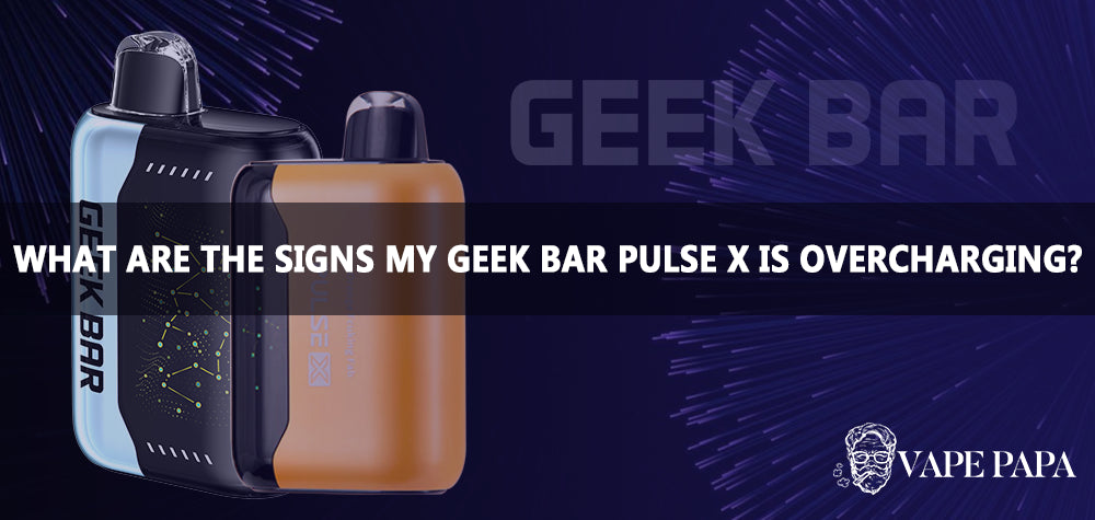 What Are The Signs My Geek Bar Pulse X is Overcharging?