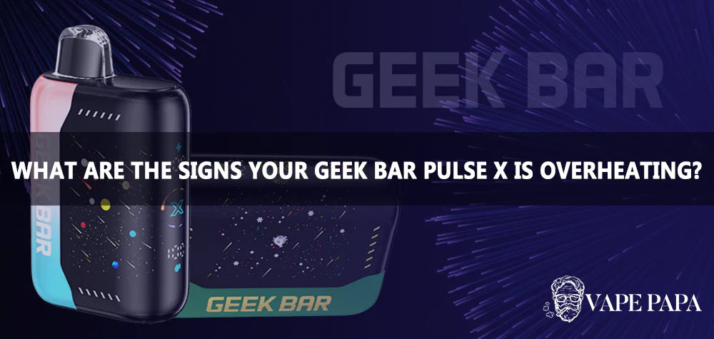 What Are the Signs Your Geek Bar Pulse X Is Overheating?