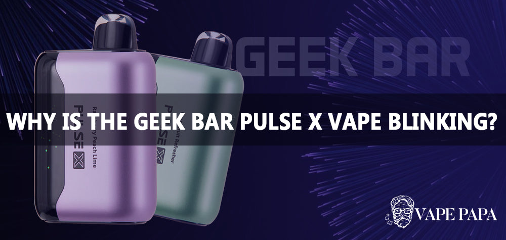 Why Is the Geek Bar Pulse X Disposable Vape Blinking?